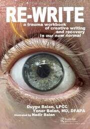 Re-Write: A Trauma Workbook of Creative Writing and Recovery in Our New Normal First Edition,