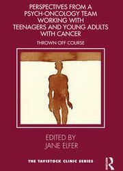 Perspectives from a Psych-Oncology Team Working with Teenagers and Young Adults with Cancer: Thrown Off Course First Edition