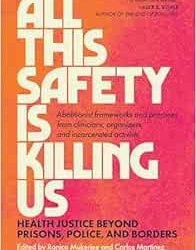 All This Safety Is Killing Us: Health Justice Beyond Prisons, Police, and Borders–Abolitionist Frameworks and Practices From Clinicians, Organizers, and Incarcerated Activists