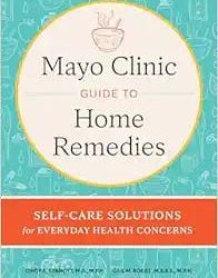 Mayo Clinic Guide to Home Remedies: Self-Care Solutions for Everyday Health Concerns