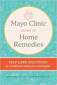 Mayo Clinic Guide to Home Remedies: Self-Care Solutions for Everyday Health Concerns