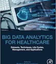 Big Data Analytics for Healthcare: Datasets, Techniques, Life Cycles, Management, and Applications First Edition