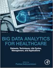 Big Data Analytics for Healthcare: Datasets, Techniques, Life Cycles, Management, and Applications First Edition
