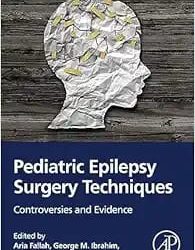 Pediatric Epilepsy Surgery Techniques: Controversies and Evidence First Edition