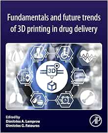 Fundamentals and Future Trends of 3D Printing in Drug Delivery First Edition