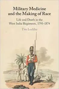 Military Medicine and the Making of Race: Life and Death in the West India Regiments, 1795–1874 First Edition