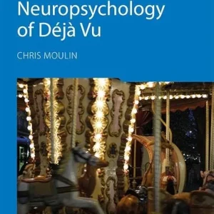 The Cognitive Neuropsychology of Déjà Vu First Edition