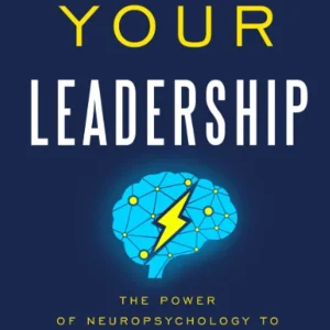 Ignite Your Leadership: The Power Of Neuropsychology To Optimize Team Performance