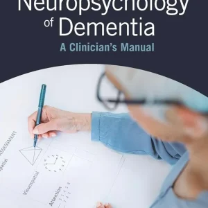 The Neuropsychology of Dementia: A Clinician’s Manual First Edition