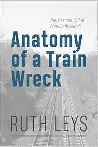 Anatomy of a Train Wreck: The Rise and Fall of Priming Research First Edition