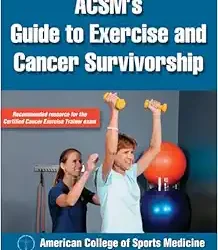 ACSM’s Guide to Exercise and Cancer Survivorship First Edition
