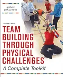 Team Building Through Physical Challenges: A Complete Toolkit Second Edition
