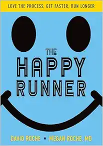 The Happy Runner: Love the Process, Get Faster, Run Longer First Edition