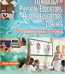 Technology for Physical Educators, Health Educators, and Coaches: Enhancing Instruction, Assessment, Management, Professional Development, and Advocacy First Edition