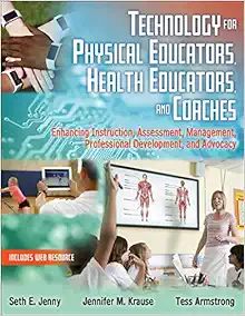 Technology for Physical Educators, Health Educators, and Coaches: Enhancing Instruction, Assessment, Management, Professional Development, and Advocacy First Edition
