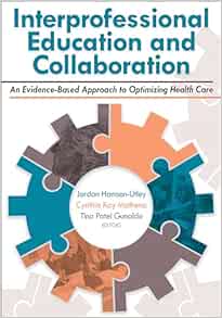 Interprofessional Education and Collaboration: An Evidence-Based Approach to Optimizing Health Care First Edition