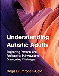 Understanding Autistic Adults: Supporting Personal and Professional Pathways and Overcoming Challenges
