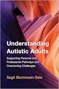 Understanding Autistic Adults: Supporting Personal and Professional Pathways and Overcoming Challenges