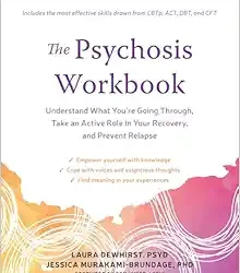 The Psychosis Workbook: Understand What You’re Going Through, Take an Active Role in Your Recovery, and Prevent Relapse