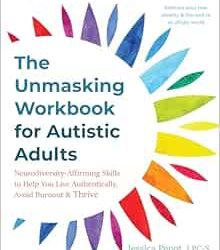 The Unmasking Workbook for Autistic Adults: Neurodiversity-Affirming Skills to Help You Live Authentically, Avoid Burnout, and Thrive