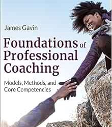 Foundations of Professional Coaching: Models, Methods, and Core Competencies First Edition