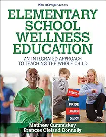 Elementary School Wellness Education With HKPropel Access: An Integrated Approach to Teaching the Whole Child First Edition