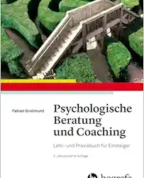 Psychologische Beratung und Coaching: Lehr- und Praxisbuch Für Einsteiger