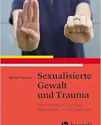 Sexualisierte Gewalt und Trauma: Praxishandbuch für Pflege- Gesundheits- und Sozialberufe