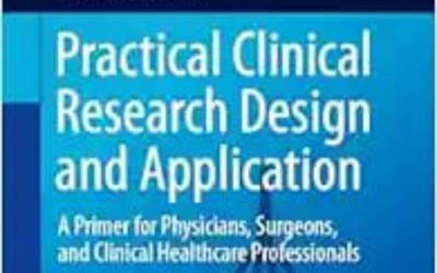 Practical Clinical Research Design and Application: A Primer for Physicians, Surgeons, and Clinical Healthcare Professionals 2024 Edition