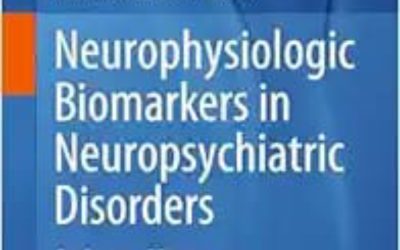 Neurophysiologic Biomarkers in Neuropsychiatric Disorders: Etiologic and Treatment Considerations 2024 Edition