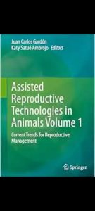 Assisted Reproductive Technologies in Animals Volume 1: Current Trends for Reproductive Management 2024 Edition