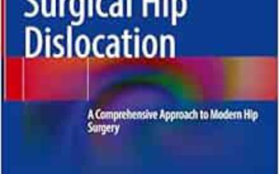 Surgical Hip Dislocation: A Comprehensive Approach to Modern Hip Surgery 2024 Edition
