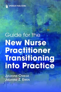 Guide for the New Nurse Practitioner Transitioning into Practice 1st Edition