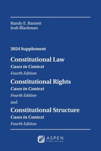 Constitutional Law: Cases in Context, Fourth Edition, Constitutional Rights: Cases in Context, Constitutional Structure, Cases in Context: 2024 Supplement