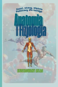 Anatomia i Fizjologia. Kości, Stawy, Mięśnie. Podstawy dla Każdego. Ilustrowany Atlas.: Podręcznik dla Wszystkich z Nas od Amatorów po Trenerów Personalnych i Instruktorów Fitness. (Polish Edition)