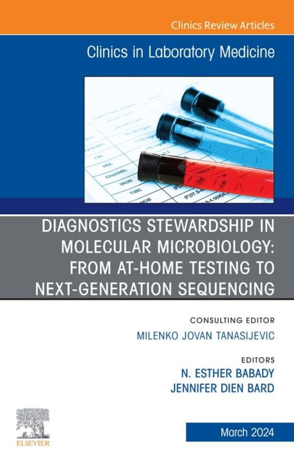 Diagnostics Stewardship in Molecular Microbiology Diagnostics Stewardship in Molecular Microbiology: From at Home testing to NGS, An Issue of the Clinics in Laboratory Medicine