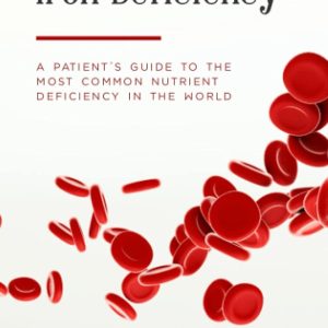 Iron Deficiency: A Patient’s Guide to the Most Common Nutrient Deficiency in the World