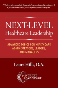 Next-Level Healthcare Leadership : Advanced Topics for Healthcare Administrators, Leaders, and Managers
