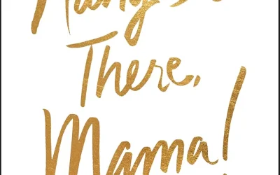 Hang in There, Mama!: Encouragement and Advice for Moms Raising Teens and Beyond