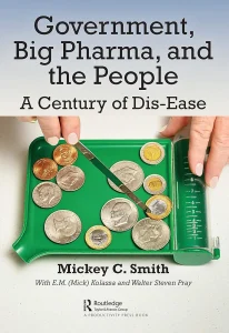 Government, Big Pharma, and The People: A Century of Dis-Ease 1st Edition