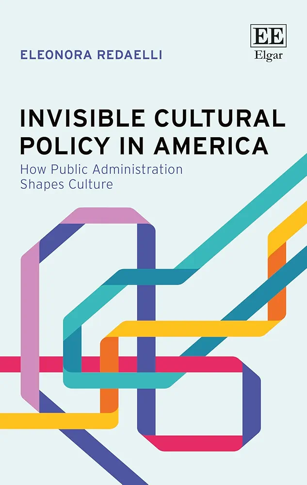 Invisible Cultural Policy in America Invisible Cultural Policy in America: How Public Administration Shapes Culture
