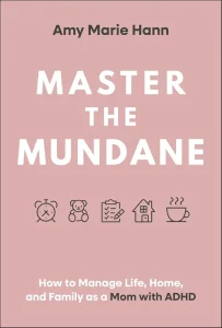 Master the Mundane: How to Manage Life, Home, and Family as a Mom with ADHD