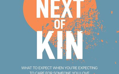 Next of Kin: What to Expect when You’re Expecting to Care for Someone You Love