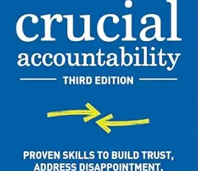 Crucial Accountability: Proven Skills to Build Trust, Address Disappointment, and Get Results, Third Edition