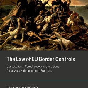 The Law of EU Border Controls: Constitutional Compliance and Conditions for an Area without Internal Frontiers (Oxford Studies in European Law)