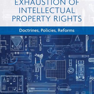 Exhaustion of Intellectual Property Rights: Doctrines, Policies, Reforms (Principles of Intellectual Property Law series)