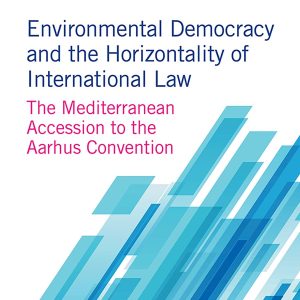 Environmental Democracy and the Horizontality of International Law: The Mediterranean Accession to the Aarhus Convention