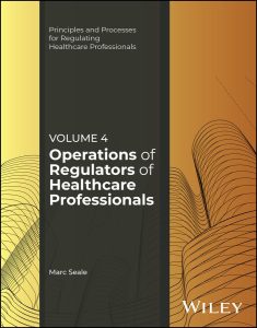 Operations of Regulators of Healthcare Professionals, Volume 4 (Principles and Processes for Regulating Healthcare Professionals) 1st Edition