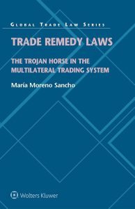 Trade Remedy Laws: The Trojan Horse in the Multilateral Trading System (Global Trade Law Series)