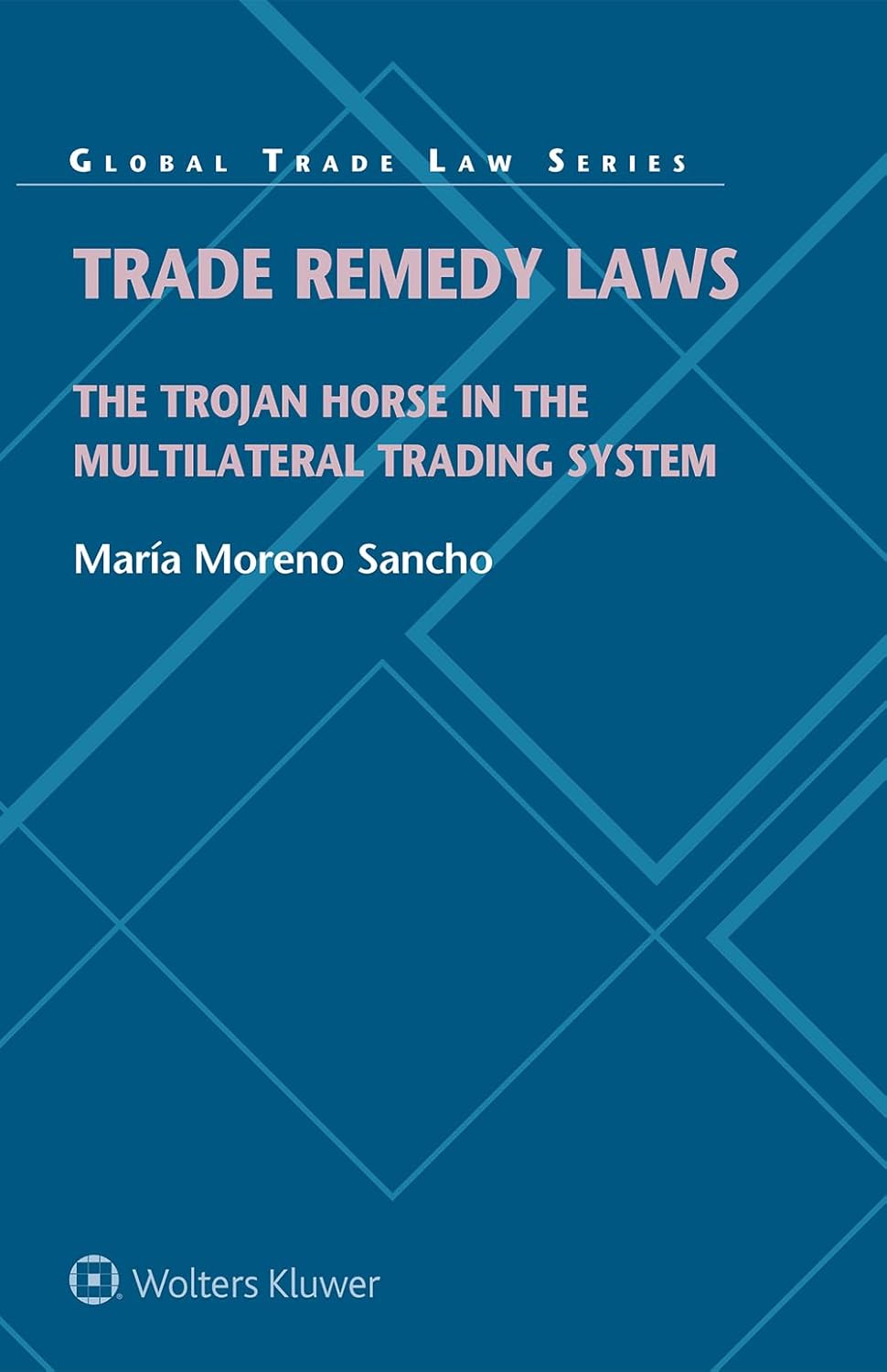 9789403539294 Trade Remedy Laws: The Trojan Horse in the Multilateral Trading System (Global Trade Law Series)